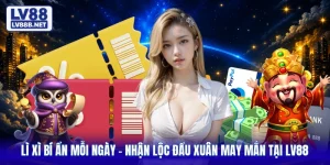 Lì Xì Bí Ẩn Mỗi Ngày - Nhận Lộc Đầu Xuân May Mắn Tại LV88